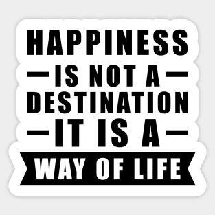 Happiness Is Not A Destination, It Is A Way Of Life - Inspirational Quote Sticker